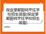 保定望都厨师烹饪学校招生简章(保定望都厨师烹饪学校招生简章)