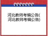 河北教师考编公告(河北教师考编公告)