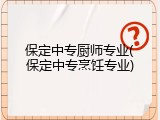 保定中专厨师专业(保定中专烹饪专业)