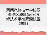 河间汽修技术学校双滦校区地址(河间汽修技术学校双滦校区地址)