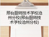 邢台厨师技术学校沧州分校(邢台厨师技术学校沧州分校)