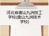 河北省唐山九洲技工学校(唐山九洲技术学校)