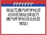保定万通汽修学校河北校区地址(保定万通汽修学校河北校区地址)