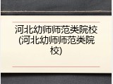 河北幼师师范类院校(河北幼师师范类院校)