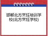 邯郸北方烹饪培训学校(北方烹饪学校)