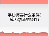 学幼师要什么条件(成为幼师的条件)