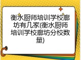 衡水厨师培训学校廊坊有几家(衡水厨师培训学校廊坊分校数量)