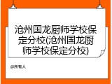 沧州国龙厨师学校保定分校(沧州国龙厨师学校保定分校)