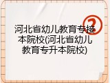河北省幼儿教育专接本院校(河北省幼儿教育专升本院校)