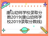 唐山幼师学校录取分数2019(唐山幼师学校2019录取分数线)