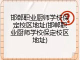 邯郸职业厨师学校保定校区地址(邯郸职业厨师学校保定校区地址)