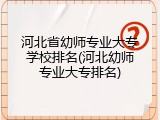 河北省幼师专业大专学校排名(河北幼师专业大专排名)