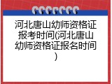 河北唐山幼师资格证报考时间(河北唐山幼师资格证报名时间)