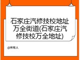 石家庄汽修技校地址万全街道(石家庄汽修技校万全地址)