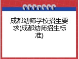 成都幼师学校招生要求(成都幼师招生标准)
