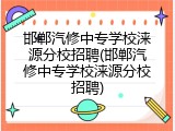 邯郸汽修中专学校涞源分校招聘(邯郸汽修中专学校涞源分校招聘)