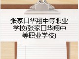 张家口华翔中等职业学校(张家口华翔中等职业学校)