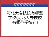 河北大专技校有哪些学校(河北大专技校有哪些学校？)