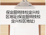 保定厨师技校定兴校区地址(保定厨师技校定兴校区地址)