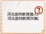河北崇师教育骗人(河北崇师教育诈骗)