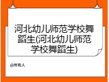 河北幼儿师范学校舞蹈生(河北幼儿师范学校舞蹈生)