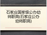 石家庄国家级公办幼师职高(石家庄公办幼师职高)