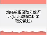 幼师单招录取分数河北(河北幼师单招录取分数线)
