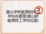 唐山学新能源的技工学校在哪里(唐山新能源技工学校位置)