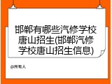 邯郸有哪些汽修学校唐山招生(邯郸汽修学校唐山招生信息)