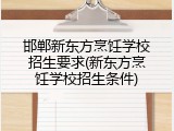 邯郸新东方烹饪学校招生要求(新东方烹饪学校招生条件)