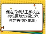 保定汽修技工学校定兴校区地址(保定汽修定兴校区地址)