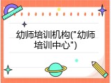 幼师培训机构("幼师培训中心")