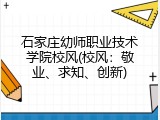 石家庄幼师职业技术学院校风(校风：敬业、求知、创新)
