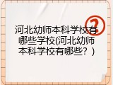 河北幼师本科学校有哪些学校(河北幼师本科学校有哪些？)