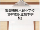 邯郸市技术职业学校(邯郸市职业技术学校)