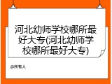 河北幼师学校哪所最好大专(河北幼师学校哪所最好大专)