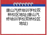 唐山汽修培训学校双桥校区地址(唐山汽修培训学校双桥校区地址)