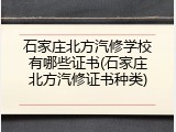 石家庄北方汽修学校有哪些证书(石家庄北方汽修证书种类)