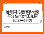 沧州国龙厨师学校滦平分校(沧州国龙厨师滦平分校)