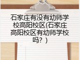 石家庄有没有幼师学校高阳校区(石家庄高阳校区有幼师学校吗？)