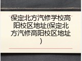保定北方汽修学校高阳校区地址(保定北方汽修高阳校区地址)