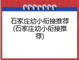 石家庄幼小衔接推荐(石家庄幼小衔接推荐)