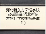 河北新东方烹饪学校老板是谁(河北新东方烹饪学校老板是谁？)