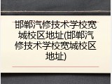 邯郸汽修技术学校宽城校区地址(邯郸汽修技术学校宽城校区地址)