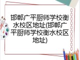 邯郸广平厨师学校衡水校区地址(邯郸广平厨师学校衡水校区地址)