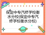 保定中专汽修学校衡水分校(保定中专汽修学校衡水分校)