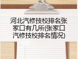河北汽修技校排名张家口有几所(张家口汽修技校排名情况)