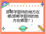 邯郸学厨师的地方在哪(邯郸学厨师的地方在哪里？)