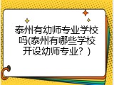 泰州有幼师专业学校吗(泰州有哪些学校开设幼师专业？)