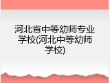 河北省中等幼师专业学校(河北中等幼师学校)